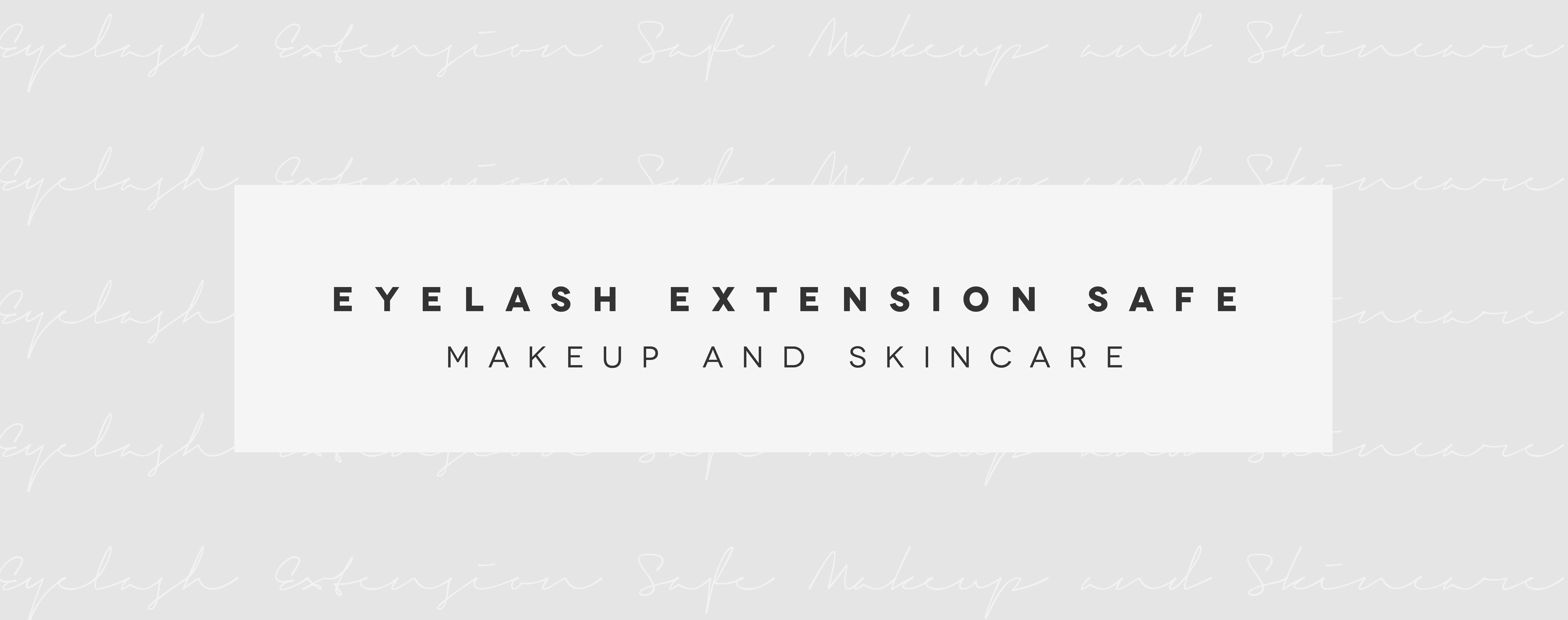 Eyelash Extension Safe Makeup and Skincare